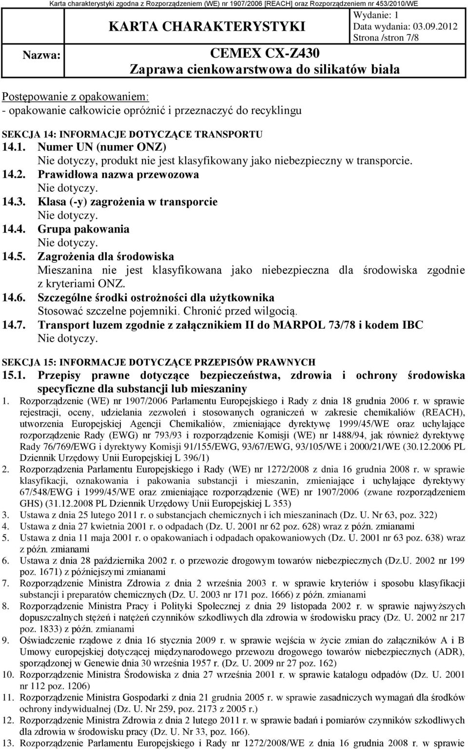 Klasa (-y) zagrożenia w transporcie 14.4. Grupa pakowania 14.5. Zagrożenia dla środowiska Mieszanina nie jest klasyfikowana jako niebezpieczna dla środowiska zgodnie z kryteriami ONZ. 14.6.