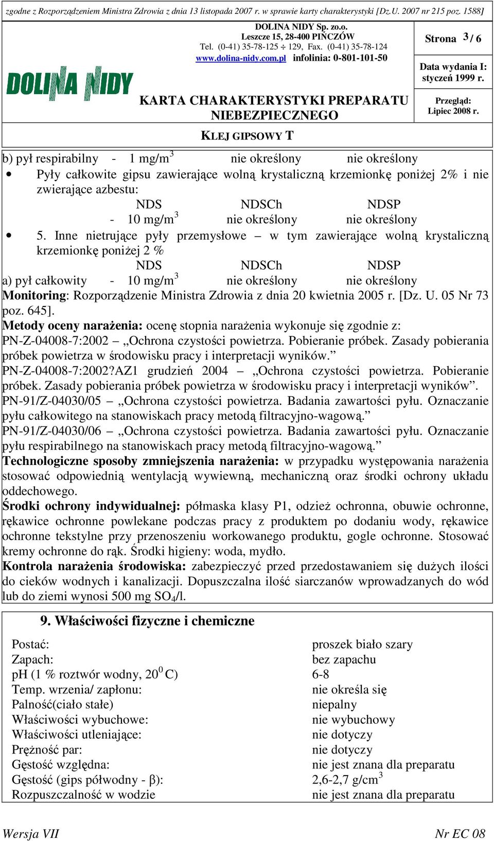 Inne nietrujące pyły przemysłowe w tym zawierające wolną krystaliczną krzemionkę poniŝej 2 % NDS NDSCh NDSP a) pył całkowity - 10 mg/m 3 nie określony nie określony Monitoring: Rozporządzenie