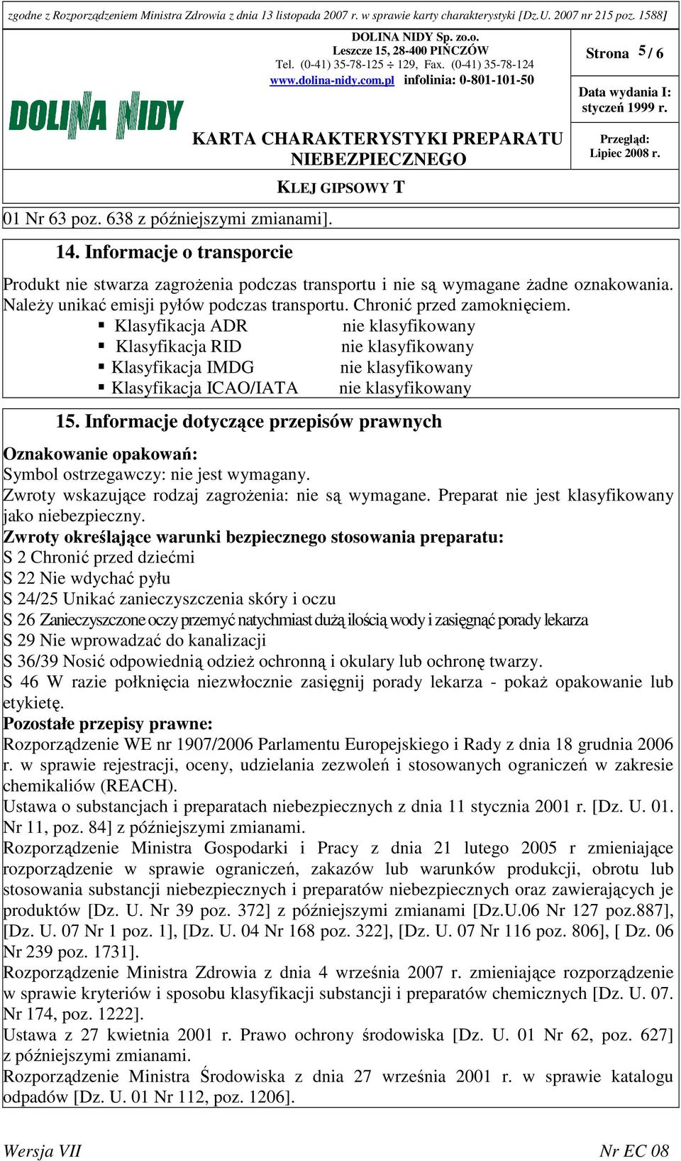 Klasyfikacja ADR nie klasyfikowany Klasyfikacja RID nie klasyfikowany Klasyfikacja IMDG nie klasyfikowany Klasyfikacja ICAO/IATA nie klasyfikowany 15.
