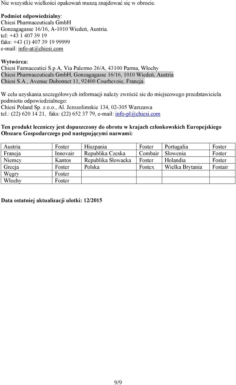 A, Via Palermo 26/A, 43100 Parma, Włochy Chiesi Pharmaceuticals GmbH, Gonzagagasse 16/16, 1010 Wiedeń, Austria Chiesi S.A., Avenue Dubonnet 11, 92400 Courbevoie, Francja.