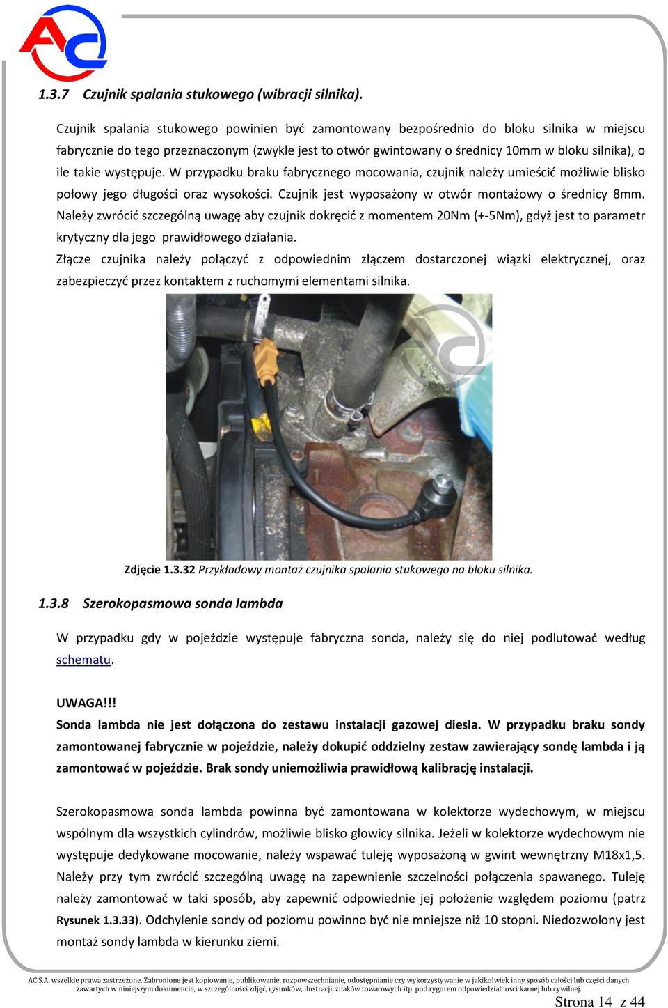 takie występuje. W przypadku braku fabrycznego mocowania, czujnik należy umieścić możliwie blisko połowy jego długości oraz wysokości. Czujnik jest wyposażony w otwór montażowy o średnicy 8mm.
