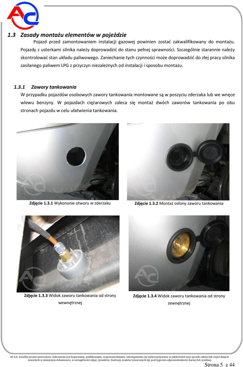 Zaniechanie tych czynności może doprowadzić do złej pracy silnika zasilanego paliwem LPG z przyczyn niezależnych od instalacji i sposobu montażu. 1.3.