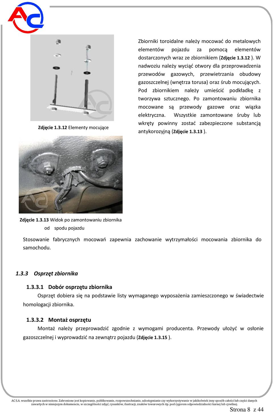 Pod zbiornikiem należy umieścić podkładkę z tworzywa sztucznego. Po zamontowaniu zbiornika mocowane są przewody gazowe oraz wiązka elektryczna.