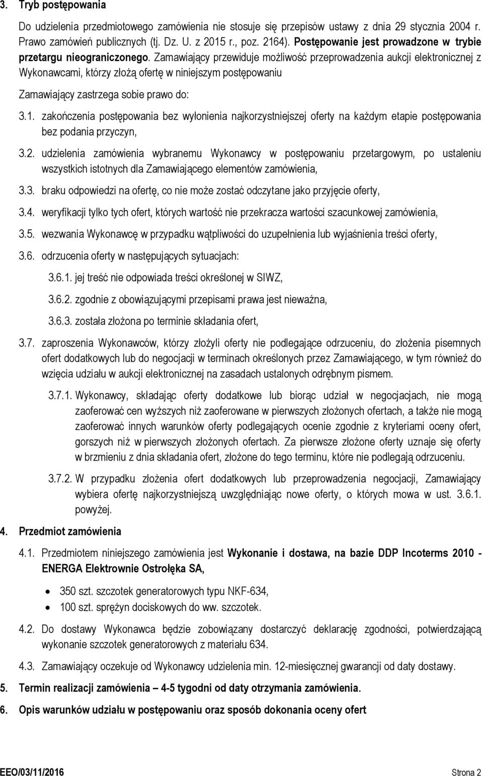 Zamawiający przewiduje możliwość przeprowadzenia aukcji elektronicznej z Wykonawcami, którzy złożą ofertę w niniejszym postępowaniu Zamawiający zastrzega sobie prawo do: 3.1.