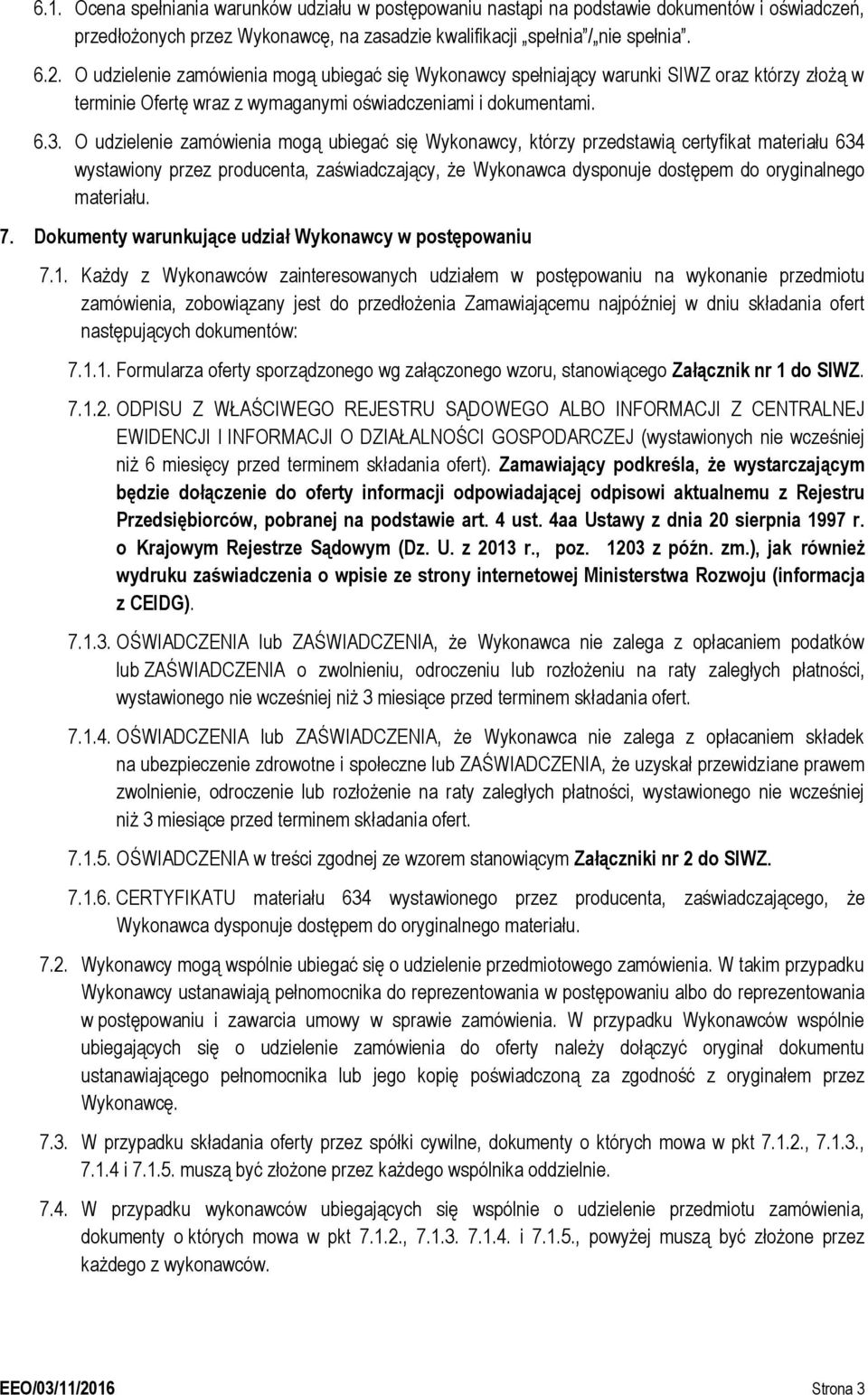 O udzielenie zamówienia mogą ubiegać się Wykonawcy, którzy przedstawią certyfikat materiału 634 wystawiony przez producenta, zaświadczający, że Wykonawca dysponuje dostępem do oryginalnego materiału.