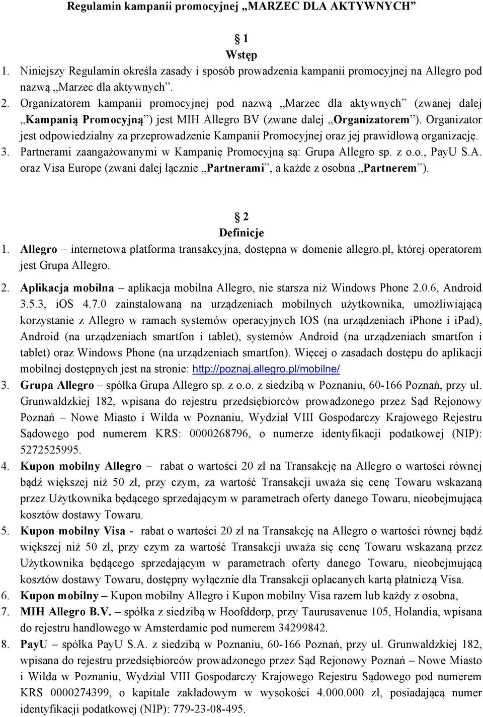 Organizator jest odpowiedzialny za przeprowadzenie Kampanii Promocyjnej oraz jej prawidłową organizację. 3. Partnerami zaangażowanymi w Kampanię Promocyjną są: Grupa Al