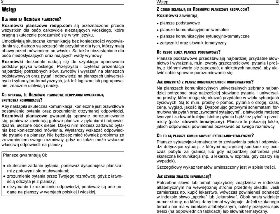 Są także niezastąpione dla osób niedosłyszących oraz mających wady wymowy. Rozmówki doskonale nadają się do szybkiego opanowania podstaw języka włoskiego.