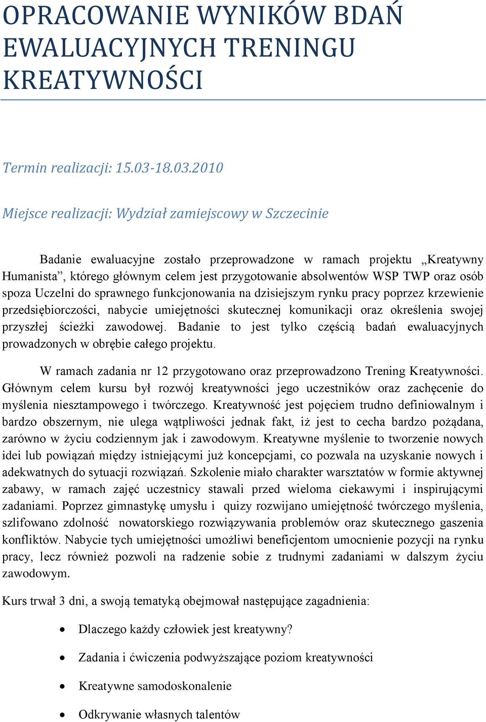oraz osób spoza Uczelni do sprawnego funkcjonowania na dzisiejszym rynku pracy poprzez krzewienie przedsiębiorczości, nabycie umiejętności skutecznej komunikacji oraz określenia swojej przyszłej