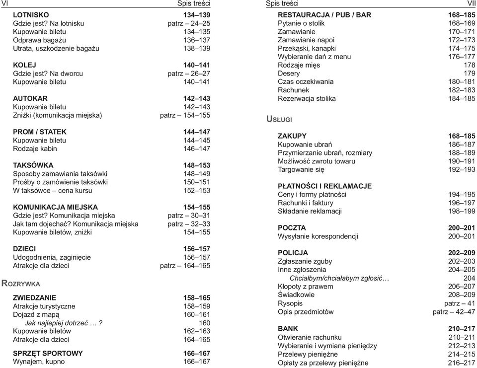 TAKSÓWKA 148 153 Sposoby zamawiania taksówki 148 149 Prośby o zamówienie taksówki 150 151 W taksówce cena kursu 152 153 KOMUNIKACJA MIEJSKA 154 155 Gdzie jest?