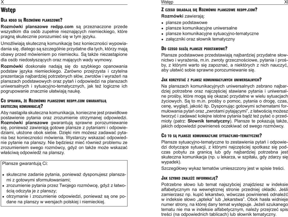 Są także niezastąpione dla osób niedosłyszących oraz mających wady wymowy. Rozmówki doskonale nadają się do szybkiego opanowania podstaw języka niemieckiego.