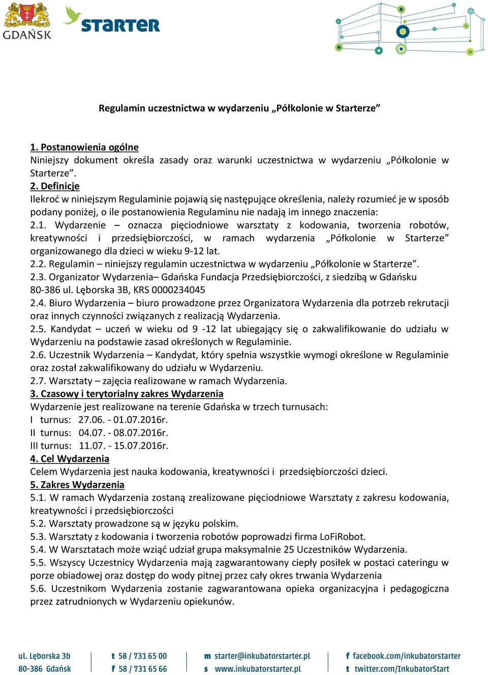 Wydarzenie oznacza pięciodniowe warsztaty z kodowania, tworzenia robotów, kreatywności i przedsiębiorczości, w ramach wydarzenia Półkolonie w Starterze organizowanego dla dzieci w wieku 9-12 