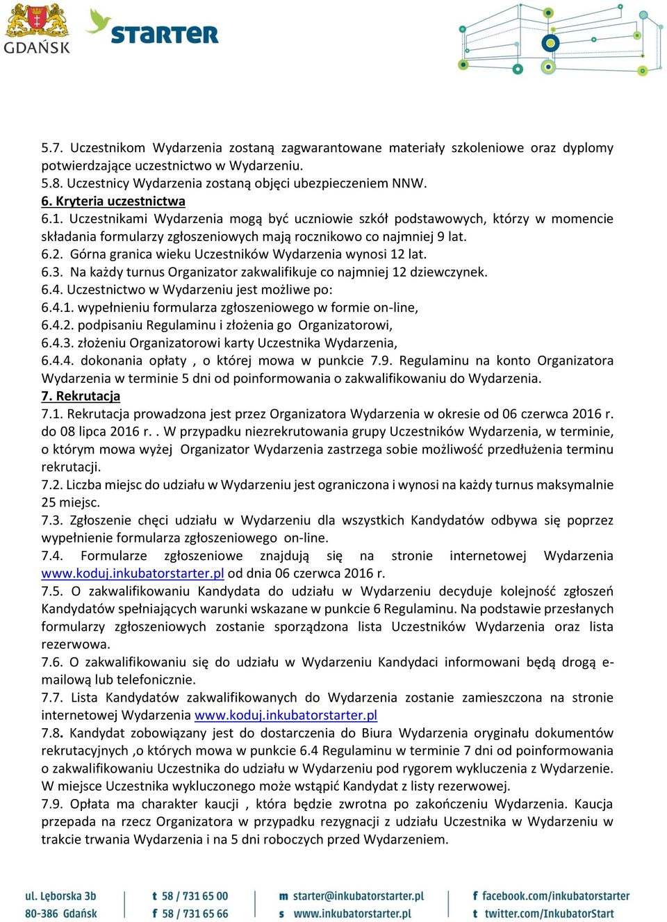 Górna granica wieku Uczestników Wydarzenia wynosi 12 lat. 6.3. Na każdy turnus Organizator zakwalifikuje co najmniej 12 dziewczynek. 6.4. Uczestnictwo w Wydarzeniu jest możliwe po: 6.4.1. wypełnieniu formularza zgłoszeniowego w formie on-line, 6.