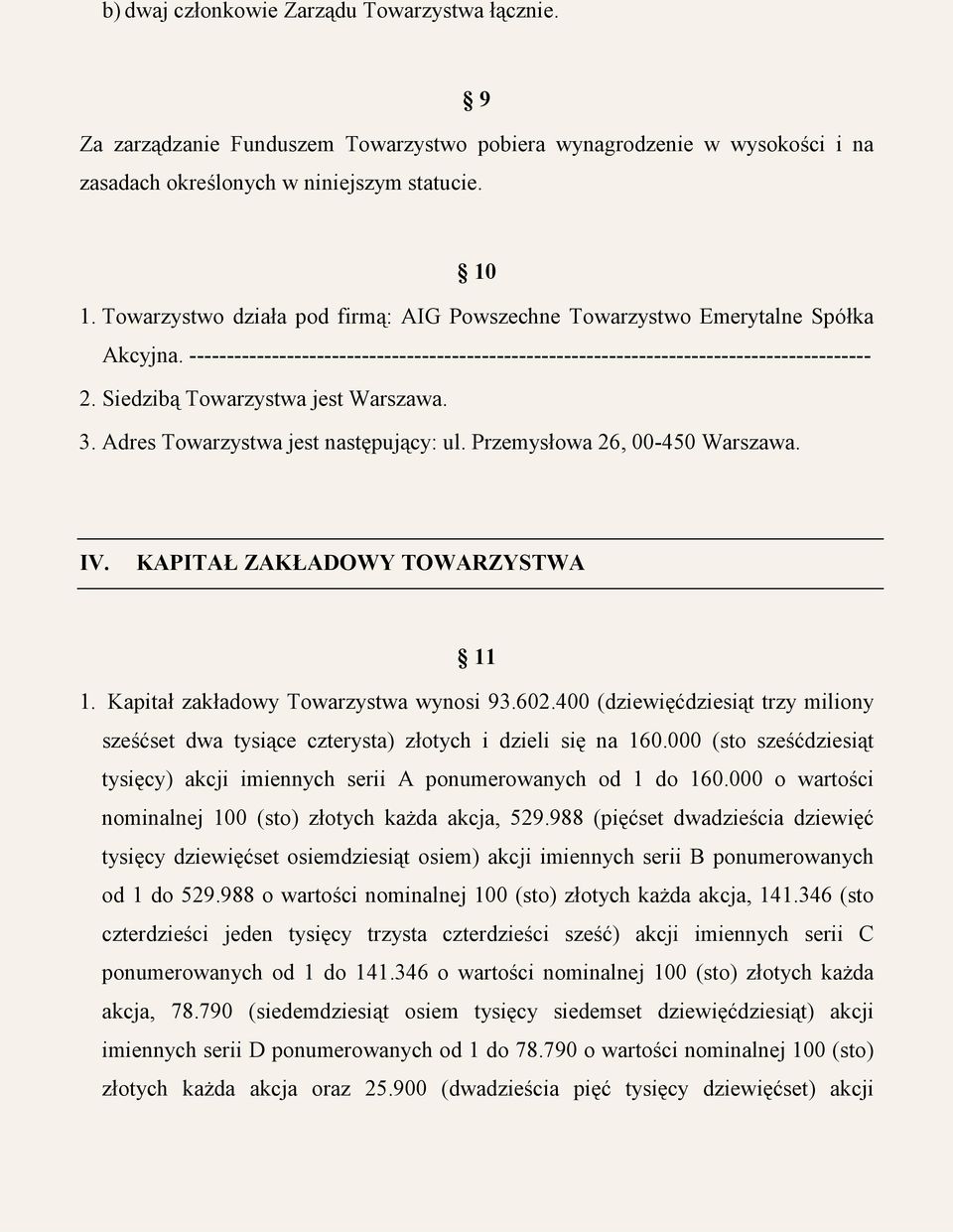 Siedzibą Towarzystwa jest Warszawa. 3. Adres Towarzystwa jest następujący: ul. Przemysłowa 26, 00-450 Warszawa. IV. KAPITAŁ ZAKŁADOWY TOWARZYSTWA 11 1. Kapitał zakładowy Towarzystwa wynosi 93.602.