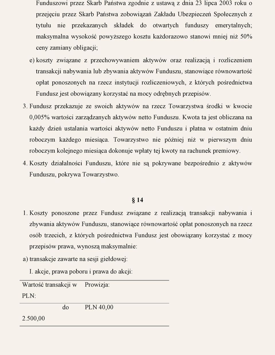 transakcji nabywania lub zbywania aktywów Funduszu, stanowiące równowartość opłat ponoszonych na rzecz instytucji rozliczeniowych, z których pośrednictwa Fundusz jest obowiązany korzystać na mocy