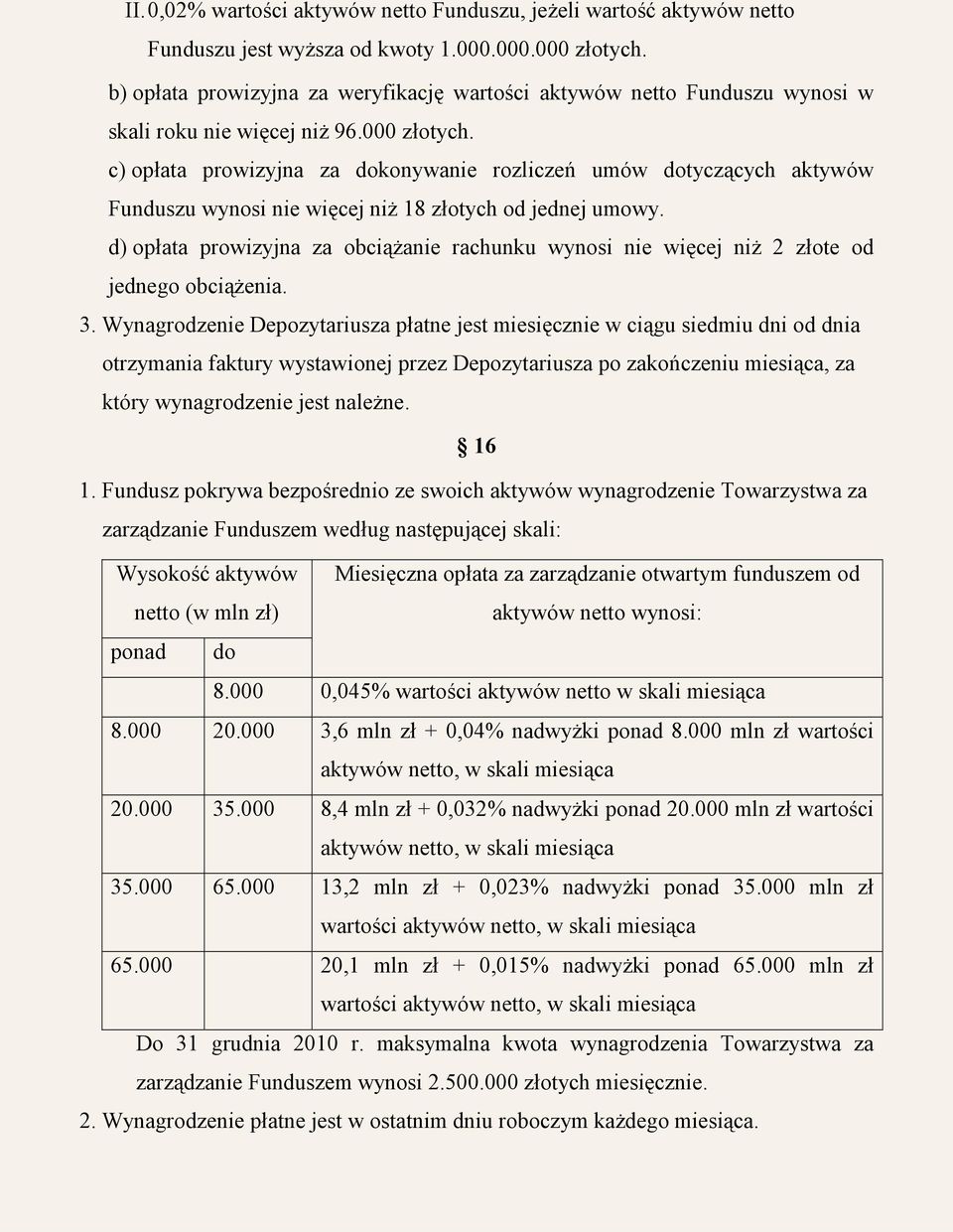 c) opłata prowizyjna za dokonywanie rozliczeń umów dotyczących aktywów Funduszu wynosi nie więcej niż 18 złotych od jednej umowy.