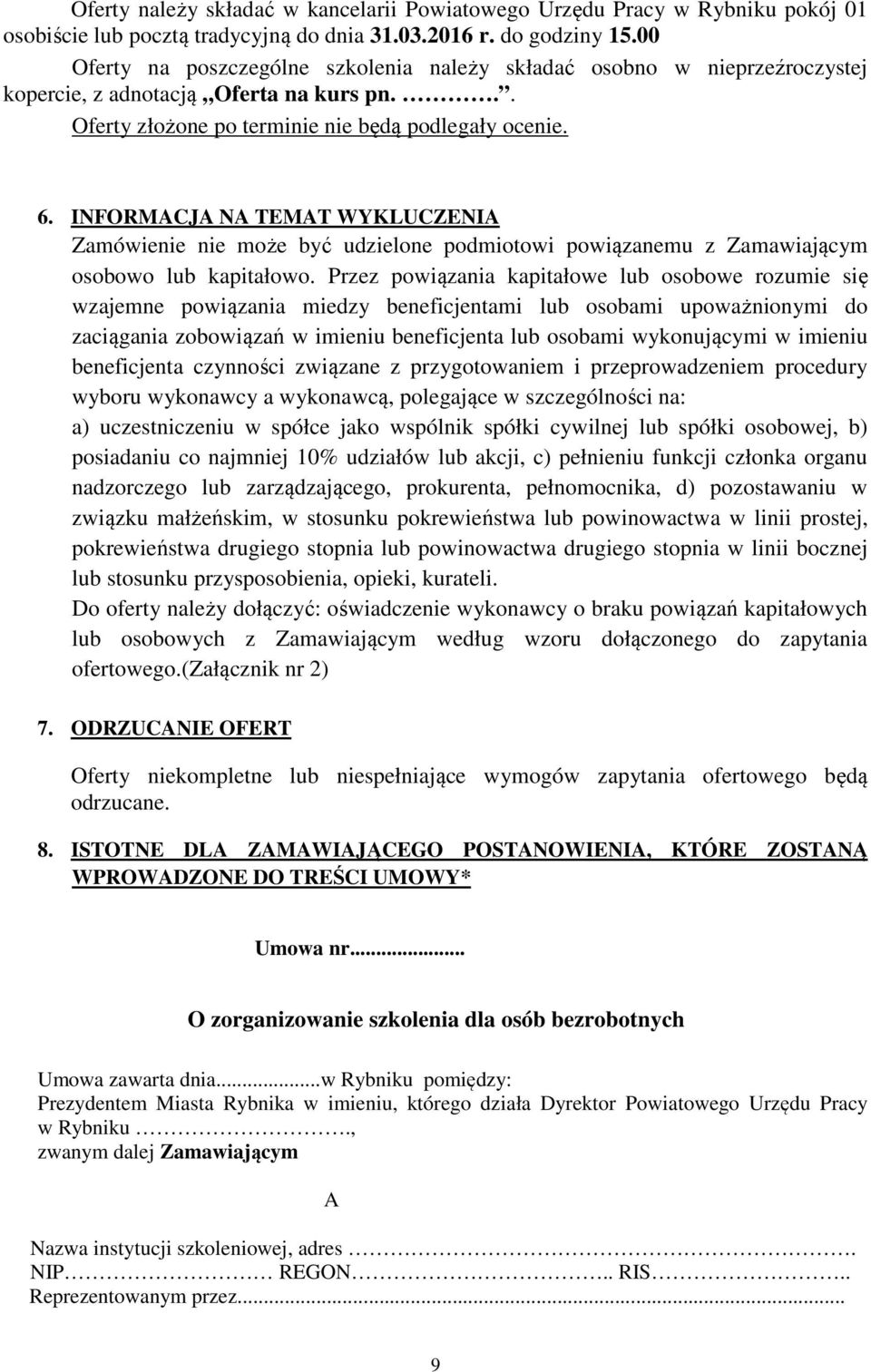 INFORMACJA NA TEMAT WYKLUCZENIA Zamówienie nie może być udzielone podmiotowi powiązanemu z Zamawiającym osobowo lub kapitałowo.