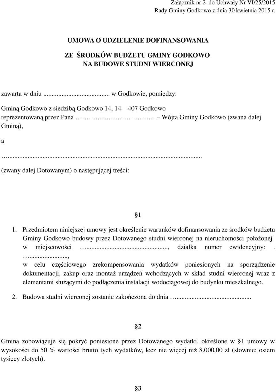 Przedmiotem niniejszej umowy jest określenie warunków dofinansowania ze środków budŝetu Gminy Godkowo budowy przez Dotowanego studni wierconej na nieruchomości połoŝonej w miejscowości.