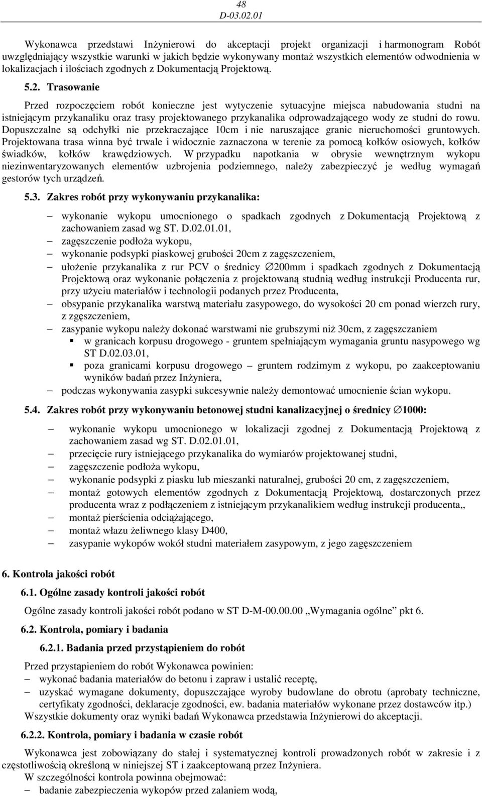 Trasowanie Przed rozpoczęciem robót konieczne jest wytyczenie sytuacyjne miejsca nabudowania studni na istniejącym przykanaliku oraz trasy projektowanego przykanalika odprowadzającego wody ze studni