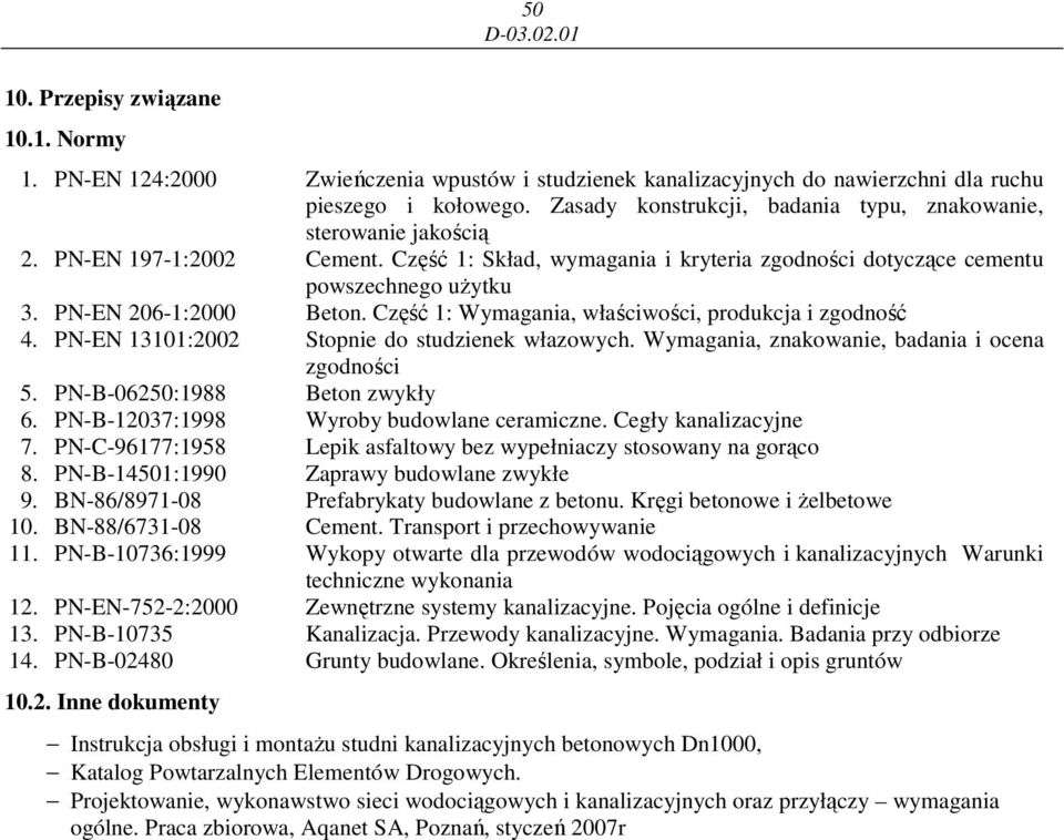 PN-EN 206-1:2000 Beton. Część 1: Wymagania, właściwości, produkcja i zgodność 4. PN-EN 13101:2002 Stopnie do studzienek włazowych. Wymagania, znakowanie, badania i ocena zgodności 5.