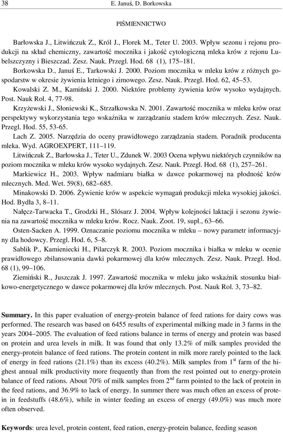 , Tarkowski J. 2000. Poziom mocznika w mleku krów z rónych gospodarstw w okresie ywienia letniego i zimowego. Zesz. Nauk. Przegl. Hod. 62, 45 53. Kowalski Z. M., Kamiski J. 2000. Niektóre problemy ywienia krów wysoko wydajnych.