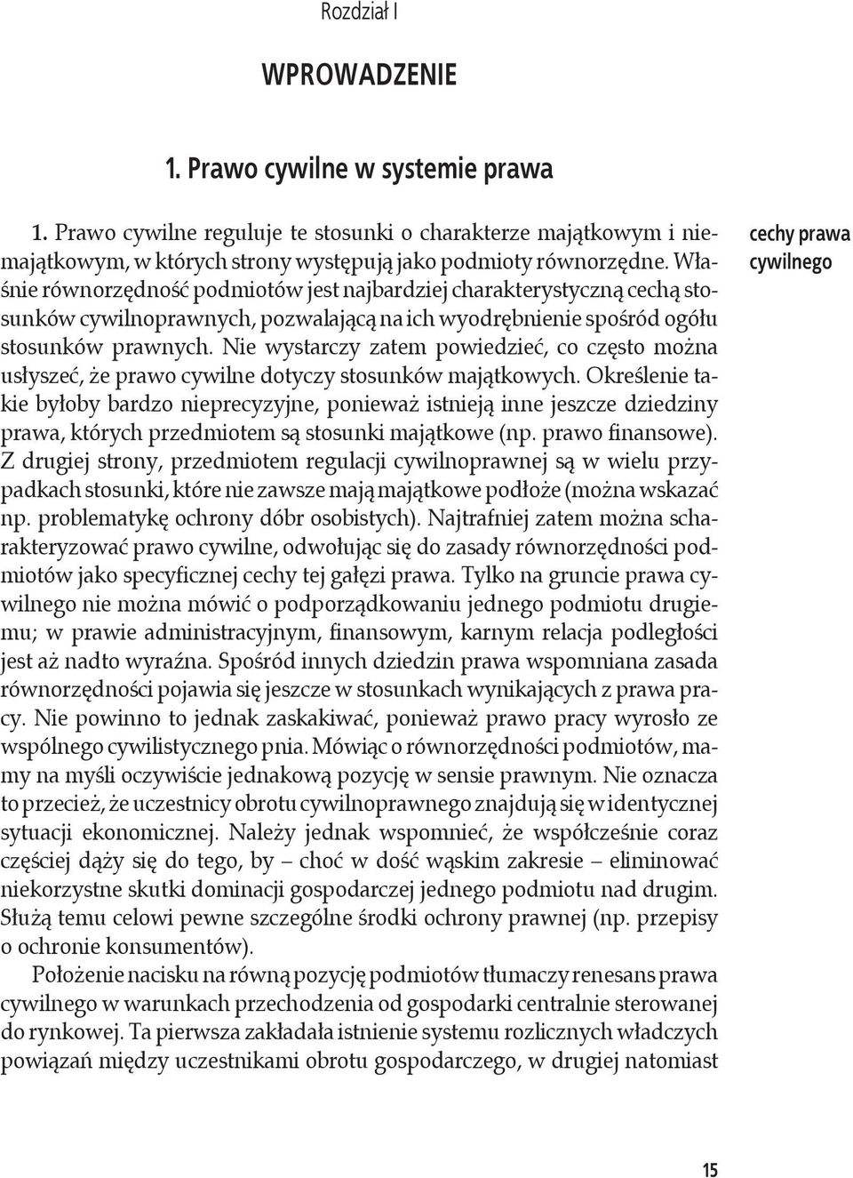 Nie wystarczy zatem powiedzieć, co często można usłyszeć, że prawo cywilne dotyczy stosunków majątkowych.
