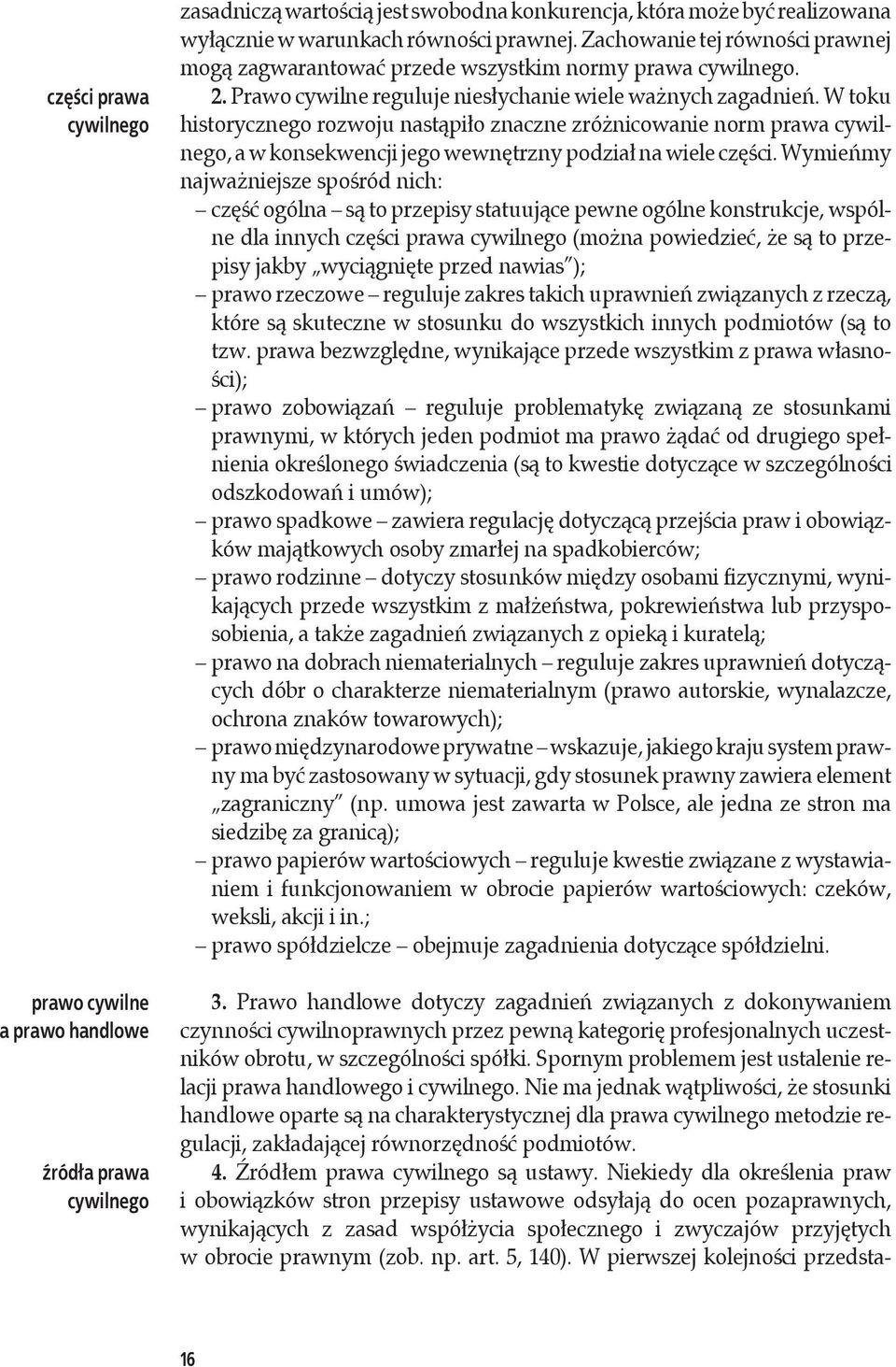 W toku historycznego rozwoju nastąpiło znaczne zróżnicowanie norm prawa cywilnego, a w konsekwencji jego wewnętrzny podział na wiele części.