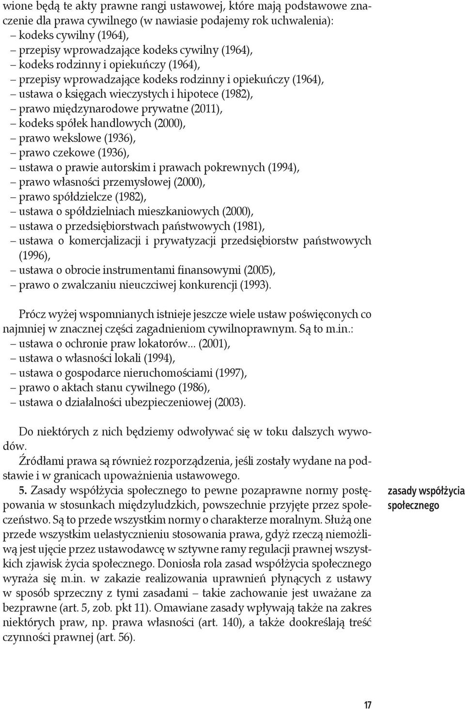 spółek handlowych (2000), prawo wekslowe (1936), prawo czekowe (1936), ustawa o prawie autorskim i prawach pokrewnych (1994), prawo własności przemysłowej (2000), prawo spółdzielcze (1982), ustawa o