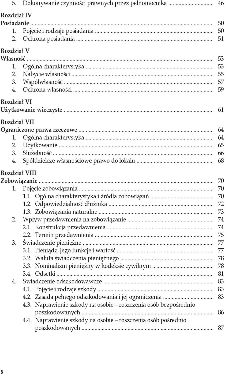 Ogólna charakterystyka... 64 2. Użytkowanie... 65 3. Służebność... 66 4. Spółdzielcze własnościowe prawo do lokalu... 68 Rozdział VIII Zobowiązanie... 70 1. Pojęcie zobowiązania... 70 1.1. Ogólna charakterystyka i źródła zobowiązań.