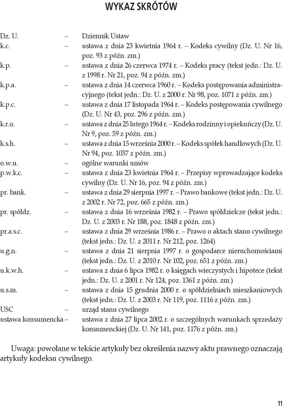 Kodeks postępowania cywilnego (Dz. U. Nr 43, poz. 296 z późn. zm.) k.r.o. ustawa z dnia 25 lutego 1964 r. Kodeks rodzinny i opiekuńczy (Dz. U. Nr 9, poz. 59 z późn. zm.) k.s.h.