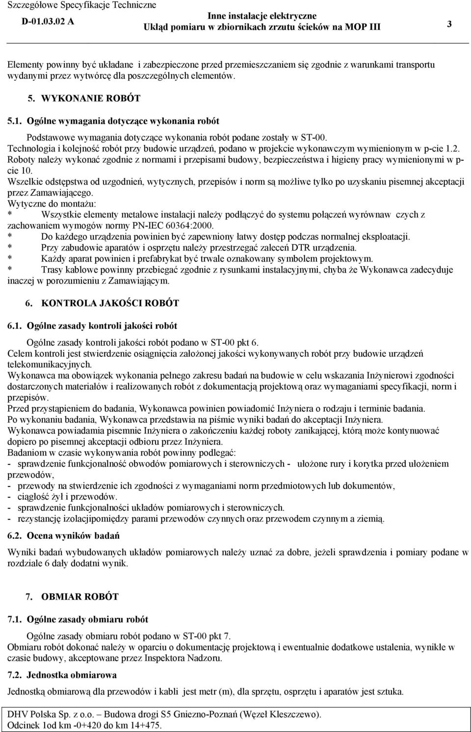 Technologia i kolejność robót przy budowie urządzeń, podano w projekcie wykonawczym wymienionym w p-cie 1.2.