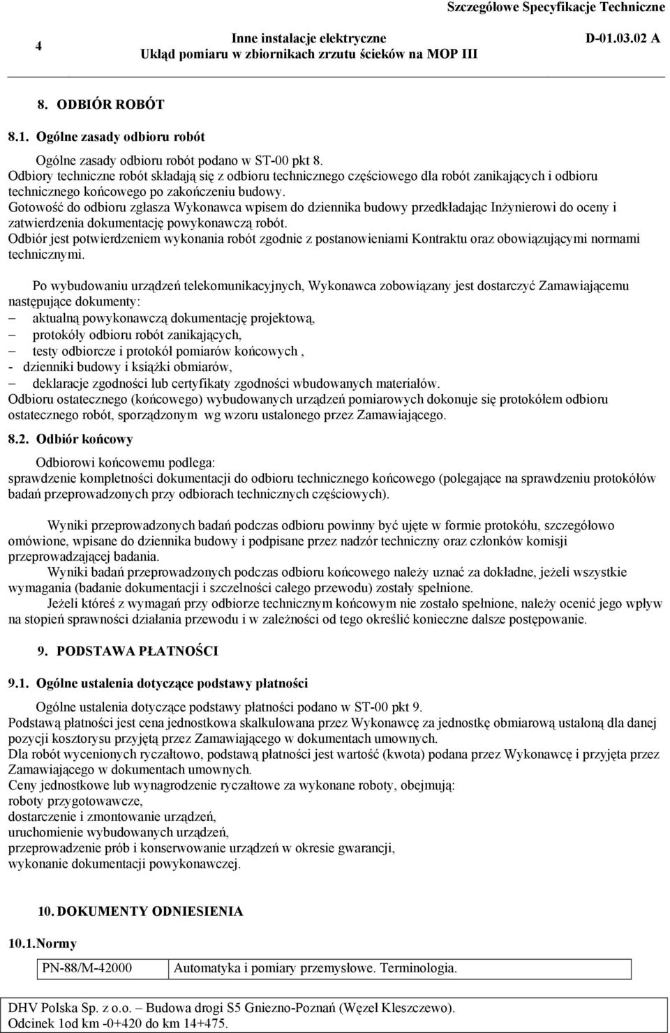 Gotowość do odbioru zgłasza Wykonawca wpisem do dziennika budowy przedkładając Inżynierowi do oceny i zatwierdzenia dokumentację powykonawczą robót.