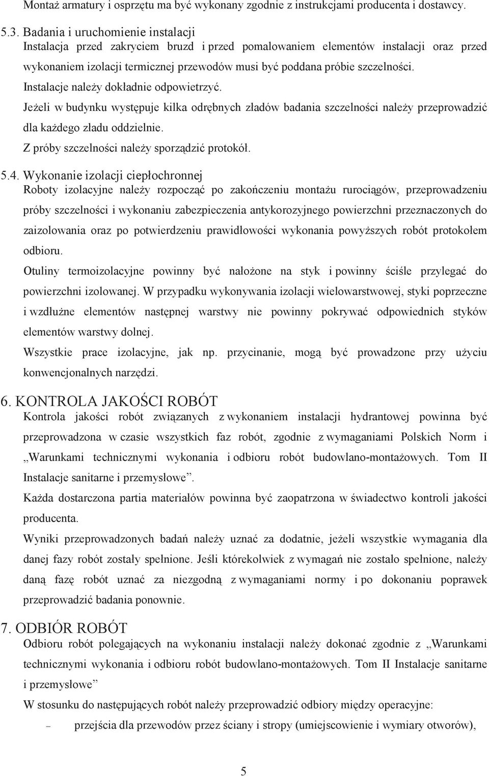 Instalacje naley dokładnie odpowietrzy. Jeeli w budynku wystpuje kilka odrbnych zładów badania szczelnoci naley przeprowadzi dla kadego zładu oddzielnie. Z próby szczelnoci naley sporzdzi protokół. 5.