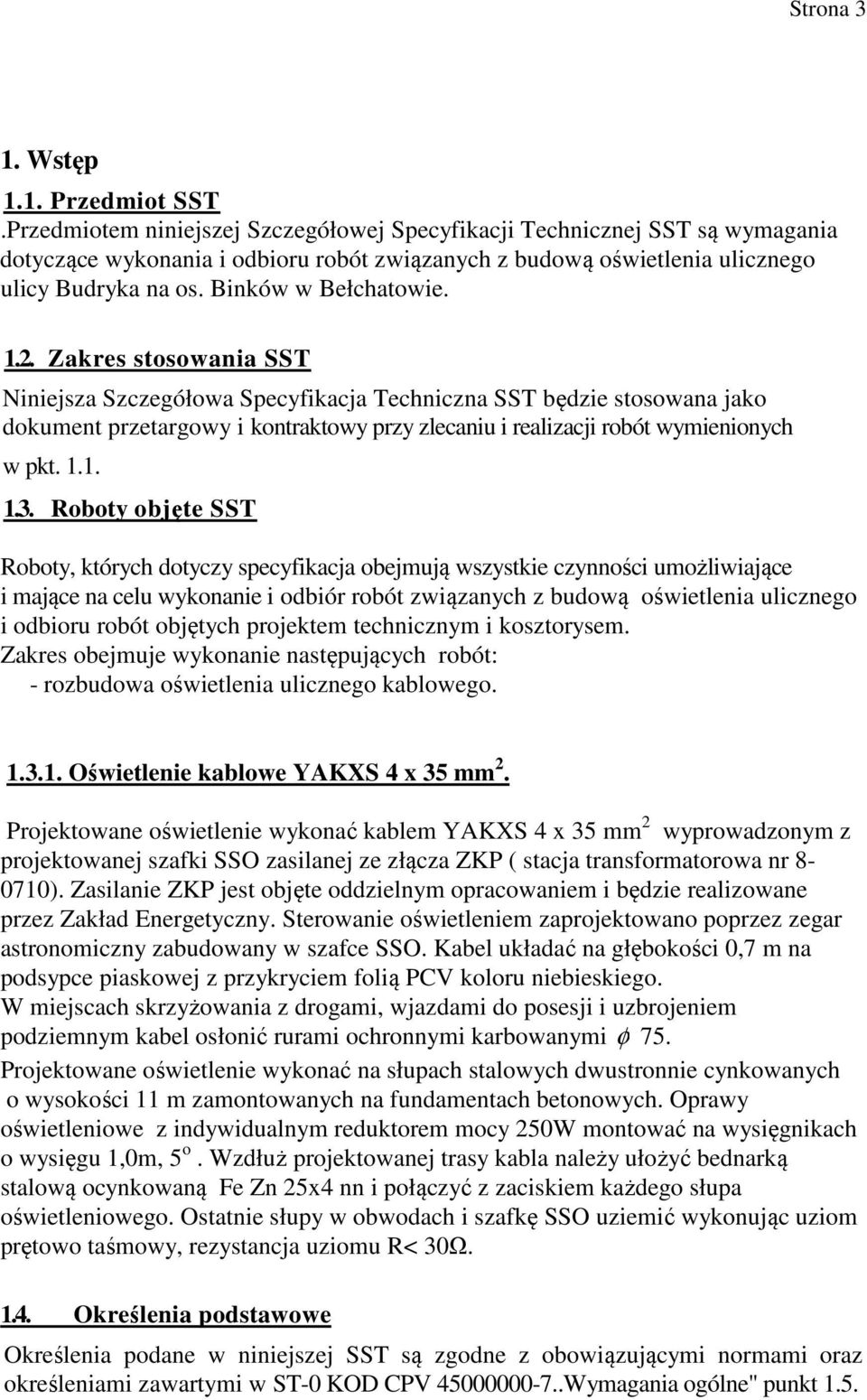 1.2. Zakres stosowania SST Niniejsza Szczegółowa Specyfikacja Techniczna SST będzie stosowana jako dokument przetargowy i kontraktowy przy zlecaniu i realizacji robót wymienionych w pkt. 1.1. 1.3.