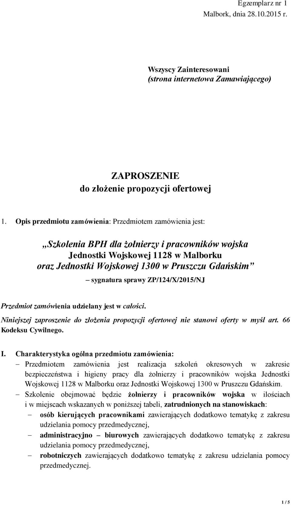 sygnatura sprawy ZP/124/X/2015/NJ Przedmiot zamówienia udzielany jest w całości. Niniejszej zaproszenie nie stanowi oferty w myśl art. 66 Kodeksu Cywilnego. I.