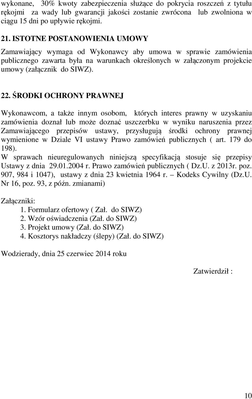 ŚRODKI OCHRONY PRAWNEJ Wykonawcom, a także innym osobom, których interes prawny w uzyskaniu zamówienia doznał lub może doznać uszczerbku w wyniku naruszenia przez Zamawiającego przepisów ustawy,