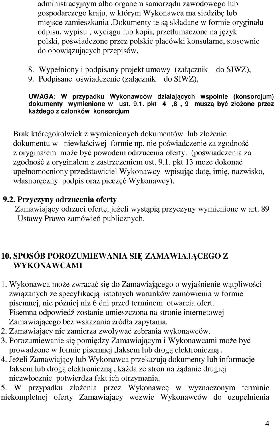 Wypełniony i podpisany projekt umowy (załącznik do SIWZ), 9. Podpisane oświadczenie (załącznik do SIWZ), UWAGA: W przypadku Wykonawców działających wspólnie (konsorcjum) dokumenty wymienione w ust. 9.1.