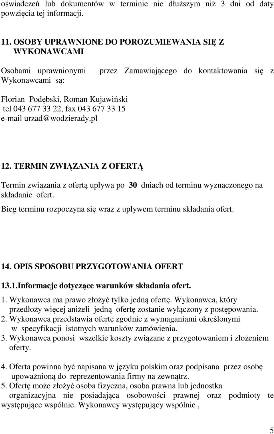 33 15 e-mail urzad@wodzierady.pl 12. TERMIN ZWIĄZANIA Z OFERTĄ Termin związania z ofertą upływa po 30 dniach od terminu wyznaczonego na składanie ofert.