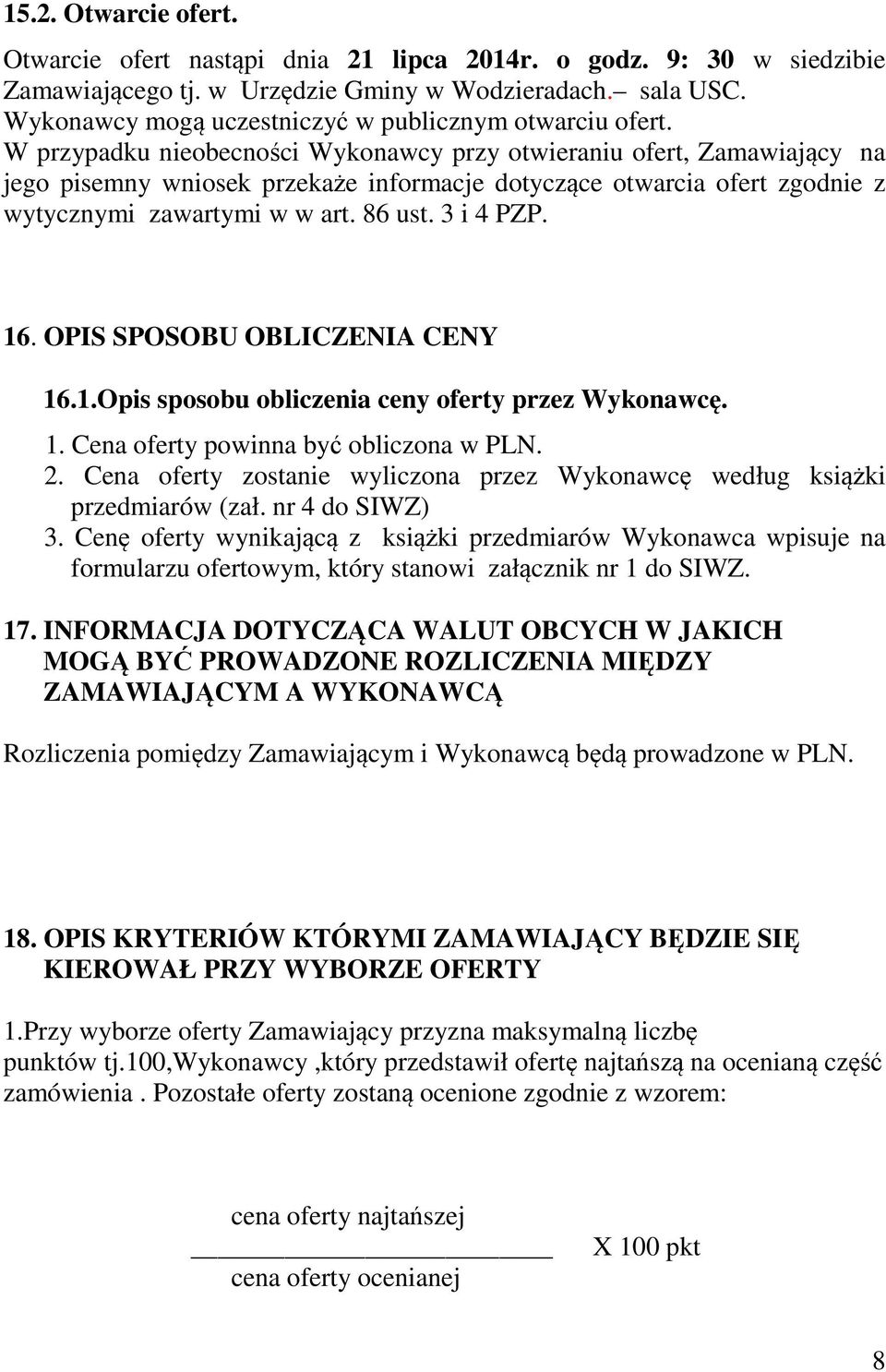 W przypadku nieobecności Wykonawcy przy otwieraniu ofert, Zamawiający na jego pisemny wniosek przekaże informacje dotyczące otwarcia ofert zgodnie z wytycznymi zawartymi w w art. 86 ust. 3 i 4 PZP.