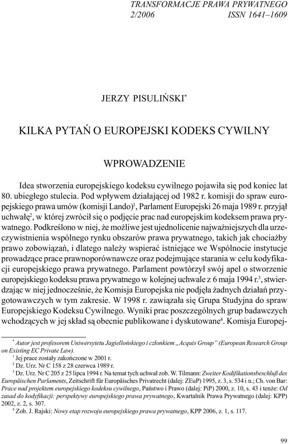 przyj¹³ uchwa³ê 2, w której zwróci³ siê o podjêcie prac nad europejskim kodeksem prawa prywatnego.