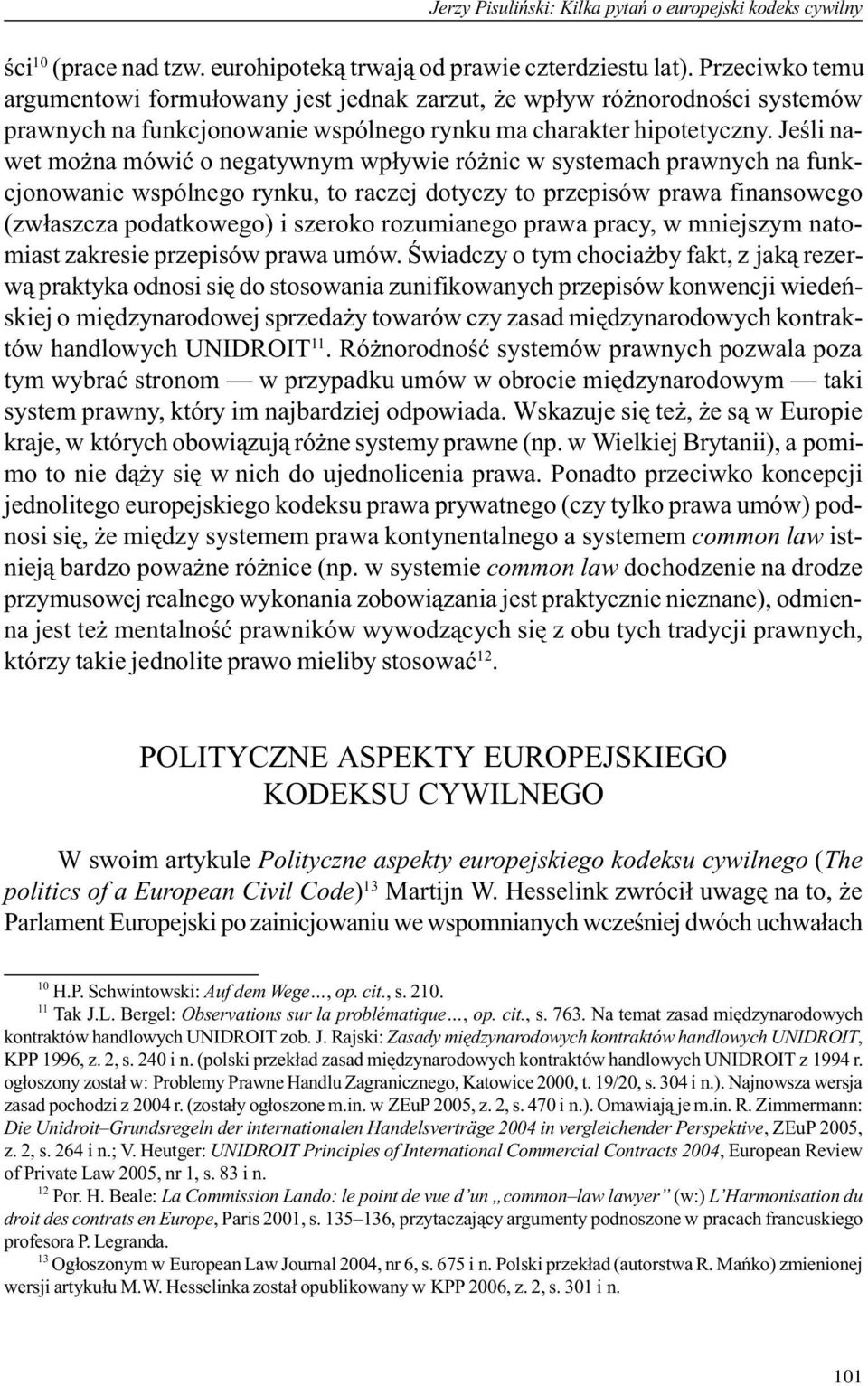 Jeœli nawet mo na mówiæ o negatywnym wp³ywie ró nic w systemach prawnych na funkcjonowanie wspólnego rynku, to raczej dotyczy to przepisów prawa finansowego (zw³aszcza podatkowego) i szeroko