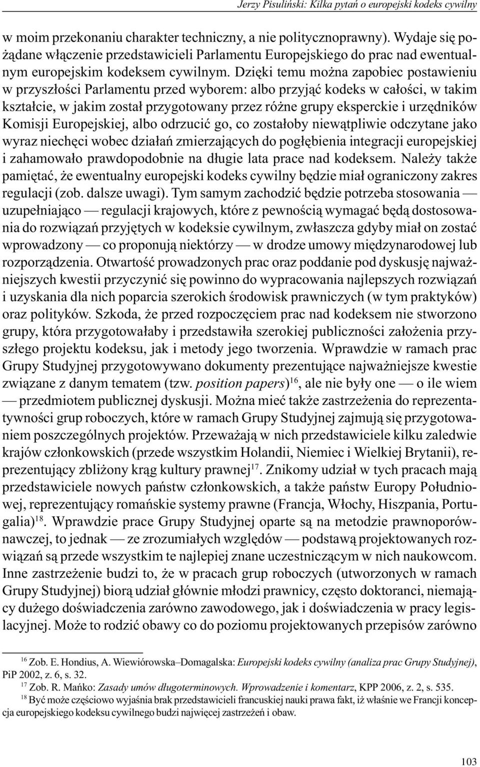 Dziêki temu mo na zapobiec postawieniu w przysz³oœci Parlamentu przed wyborem: albo przyj¹æ kodeks w ca³oœci, w takim kszta³cie, w jakim zosta³ przygotowany przez ró ne grupy eksperckie i urzêdników