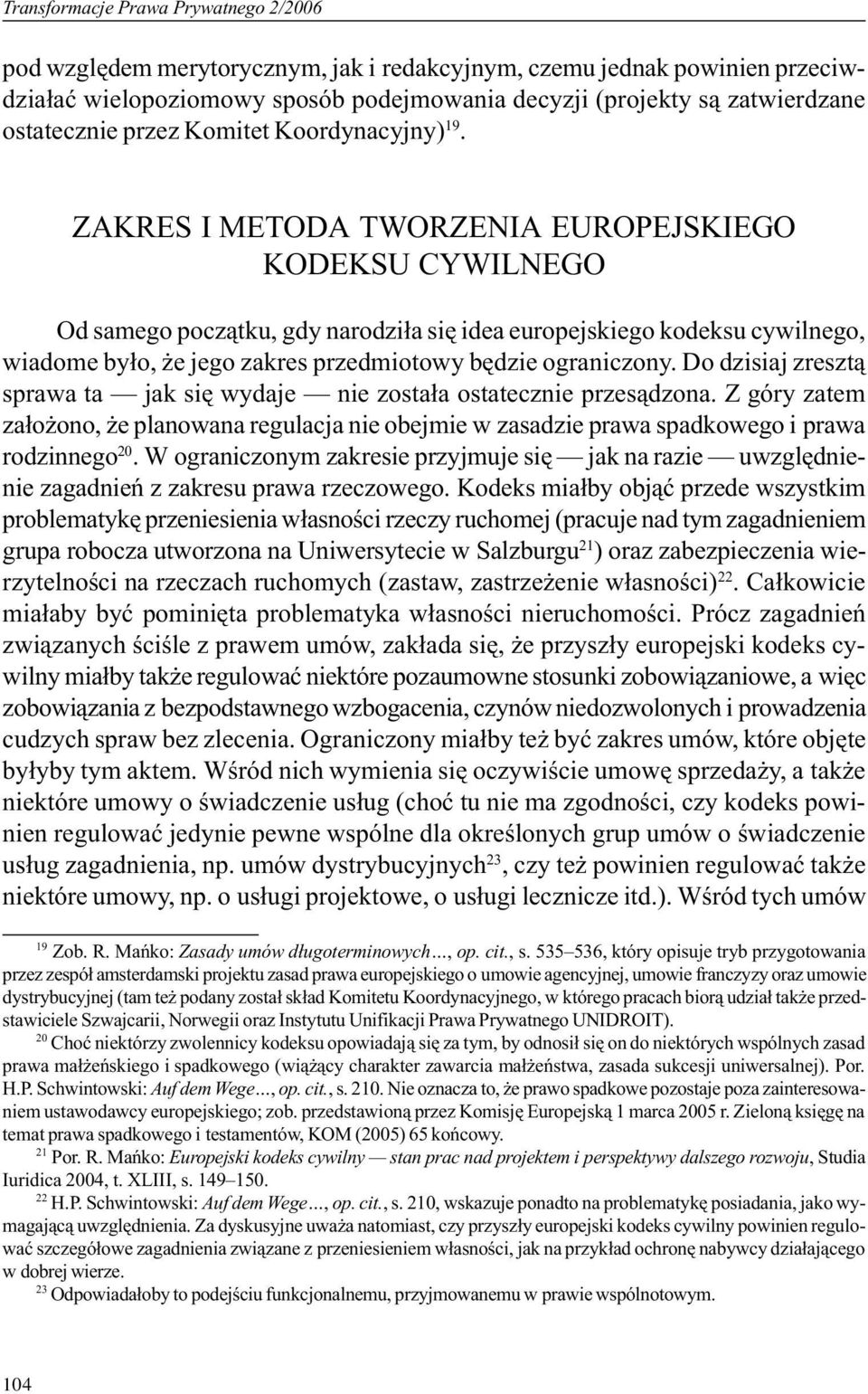 ZAKRES I METODA TWORZENIA EUROPEJSKIEGO KODEKSU CYWILNEGO Od samego pocz¹tku, gdy narodzi³a siê idea europejskiego kodeksu cywilnego, wiadome by³o, e jego zakres przedmiotowy bêdzie ograniczony.