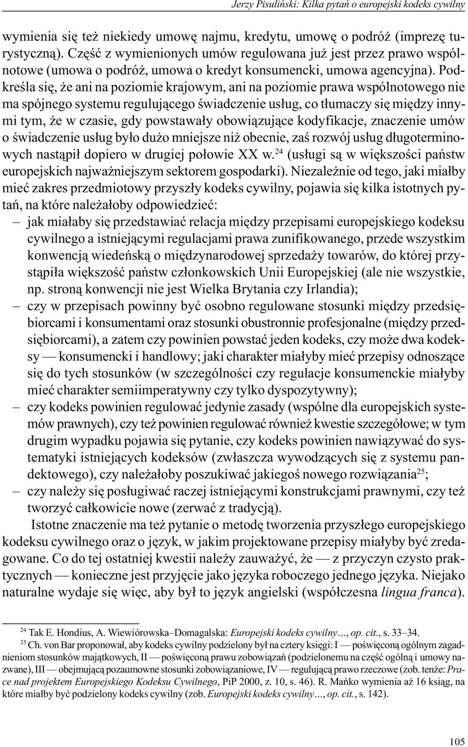 Podkreœla siê, e ani na poziomie krajowym, ani na poziomie prawa wspólnotowego nie ma spójnego systemu reguluj¹cego œwiadczenie us³ug, co t³umaczy siê miêdzy innymi tym, e w czasie, gdy powstawa³y