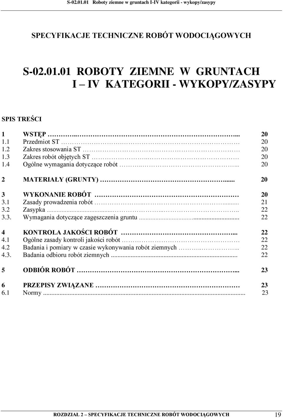 3. Wymagania dotyczące zagęszczenia gruntu... 22 4 KONTROLA JAKOŚCI ROBÓT... 22 4.1 Ogólne zasady kontroli jakości robót 22 4.2 Badania i pomiary w czasie wykonywania robót ziemnych.