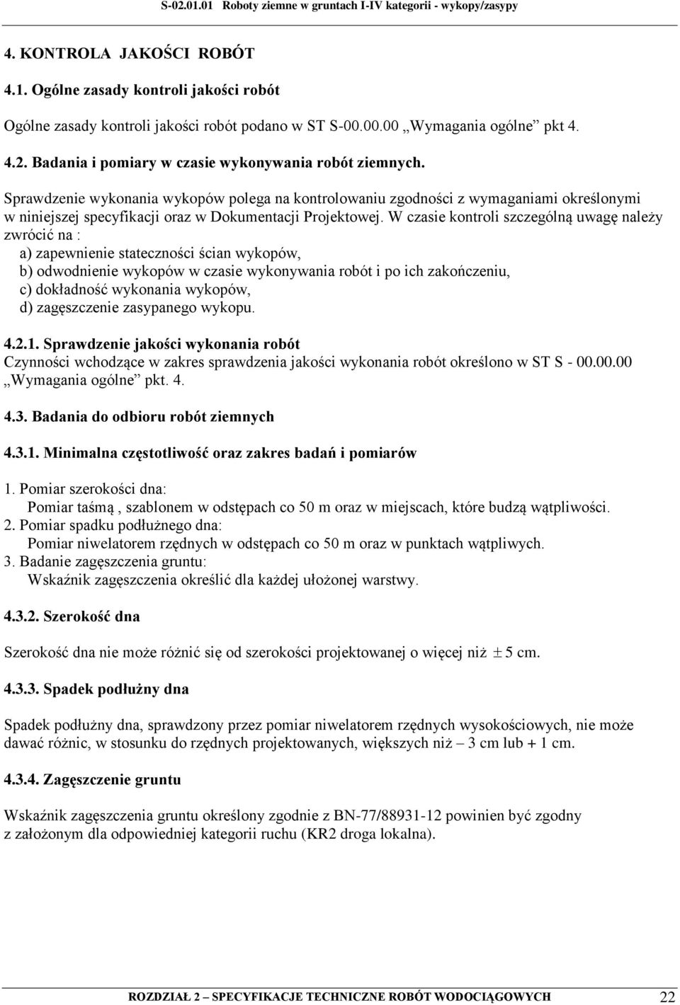 Sprawdzenie wykonania wykopów polega na kontrolowaniu zgodności z wymaganiami określonymi w niniejszej specyfikacji oraz w Dokumentacji Projektowej.