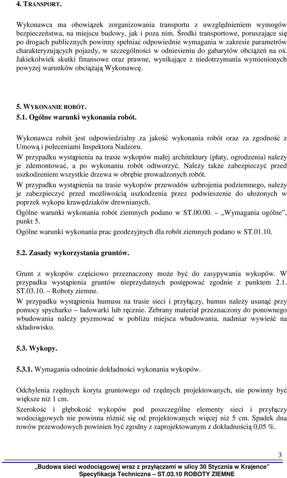 obciąŝeń na oś. Jakiekolwiek skutki finansowe oraz prawne, wynikające z niedotrzymania wymienionych powyŝej warunków obciąŝają Wykonawcę. 5. WYKONANIE ROBÓT. 5.1. Ogólne warunki wykonania robót.