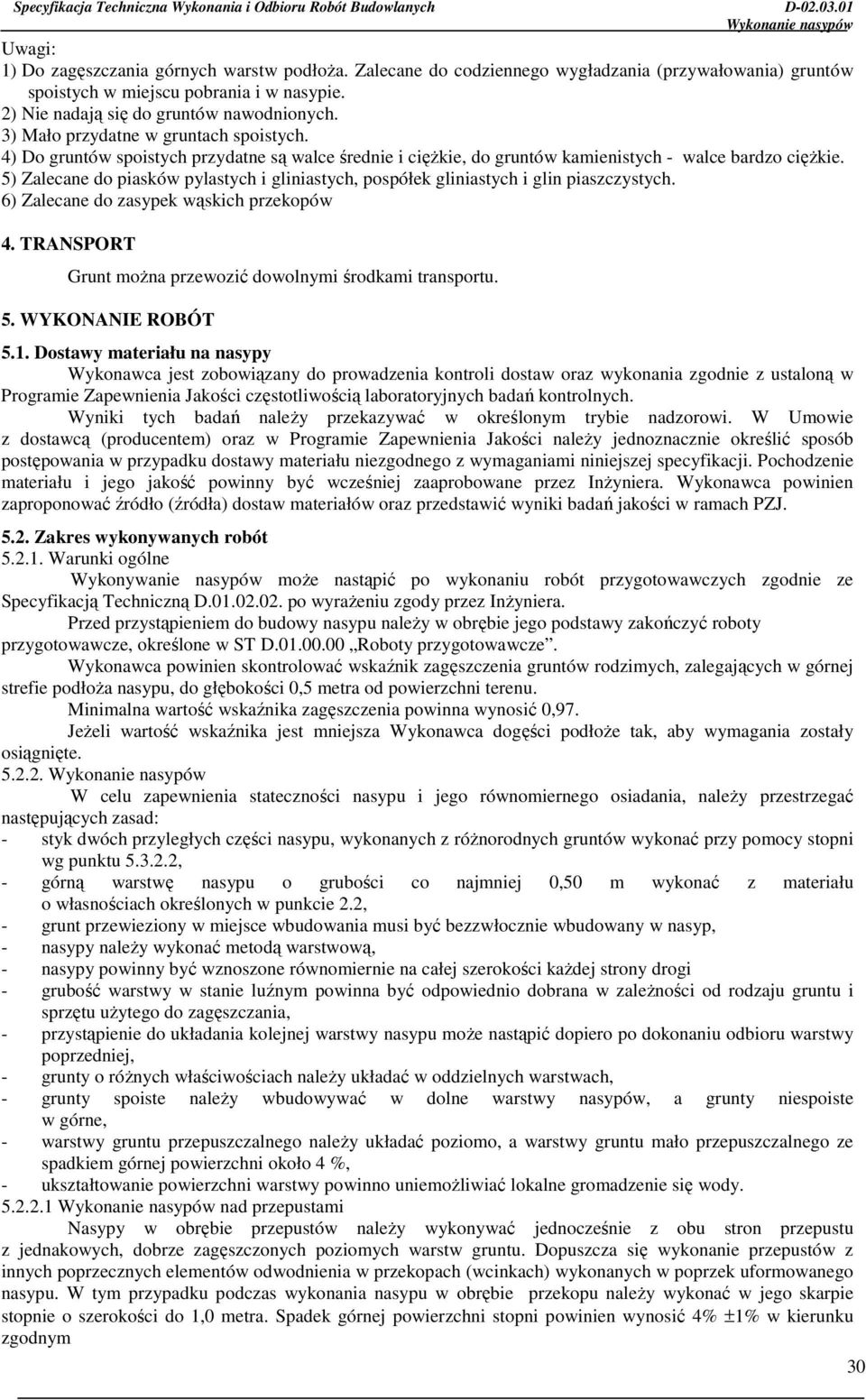 5) Zalecane do piasków pylastych i gliniastych, pospółek gliniastych i glin piaszczystych. 6) Zalecane do zasypek wąskich przekopów 4. TRANSPORT Grunt można przewozić dowolnymi środkami transportu. 5.