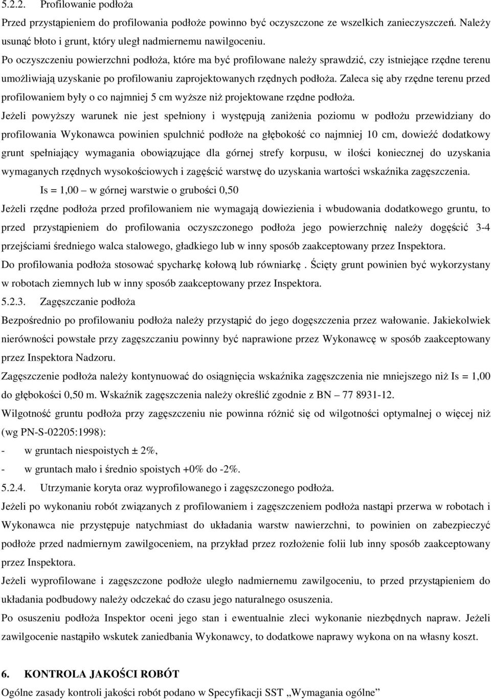 Zaleca się aby rzędne terenu przed profilowaniem były o co najmniej 5 cm wyŝsze niŝ projektowane rzędne podłoŝa.