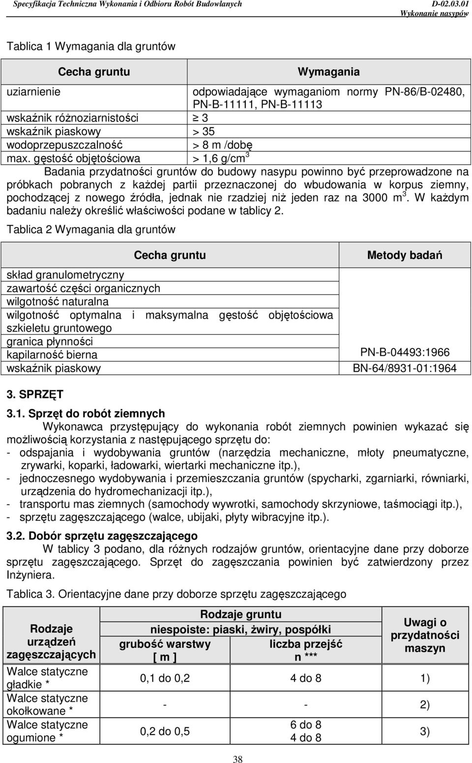 gęstość objętościowa > 1,6 g/cm 3 Badania przydatności gruntów do budowy nasypu powinno być przeprowadzone na próbkach pobranych z kaŝdej partii przeznaczonej do wbudowania w korpus ziemny,