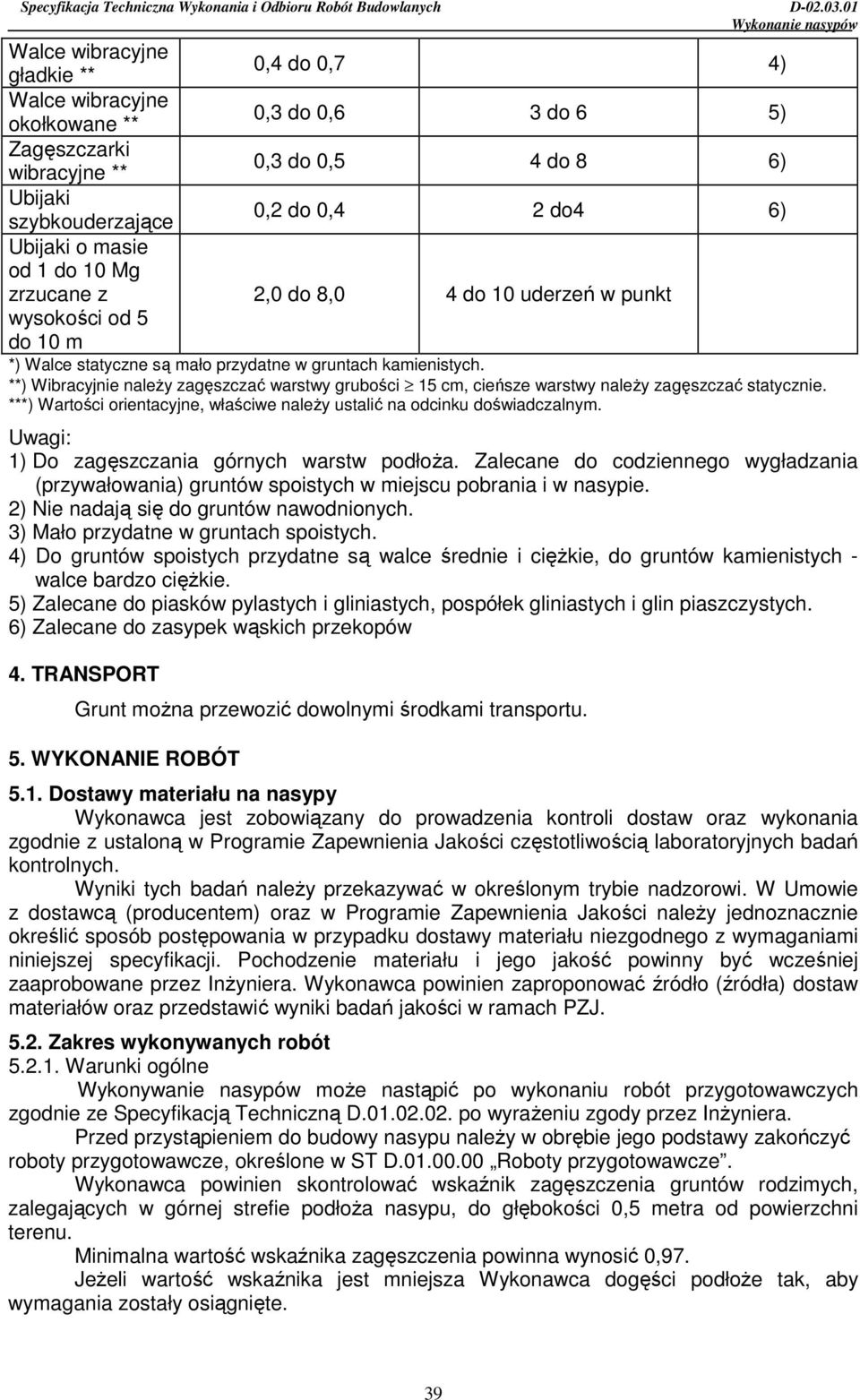 **) Wibracyjnie naleŝy zagęszczać warstwy grubości 15 cm, cieńsze warstwy naleŝy zagęszczać statycznie. ***) Wartości orientacyjne, właściwe naleŝy ustalić na odcinku doświadczalnym.